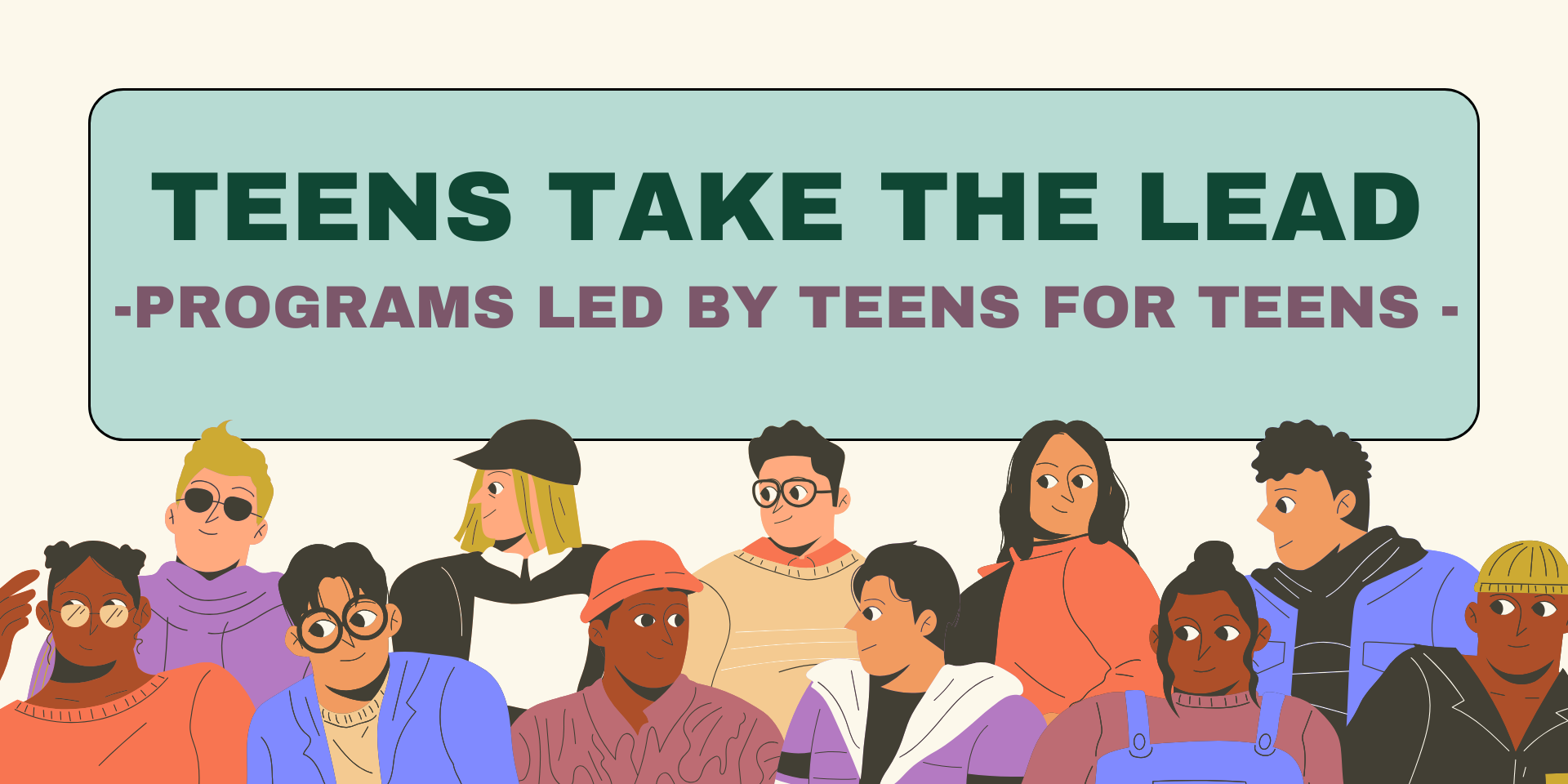 Teens take the lead. Programs led by teens for teens.
